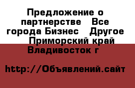 Предложение о партнерстве - Все города Бизнес » Другое   . Приморский край,Владивосток г.